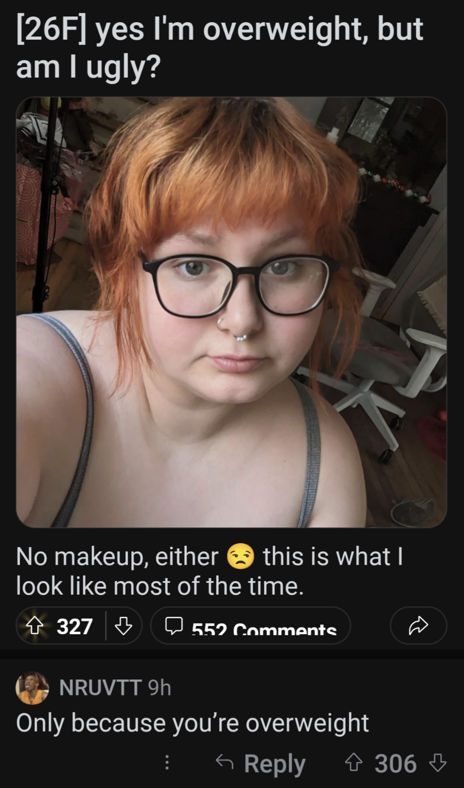 photo caption - 26F yes I'm overweight, but am I ugly? No makeup, either this is what I look most of the time. 327 Nruvtt 9h 552 Only because you're overweight >